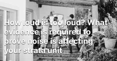 how-loud-is-too-loud-what-evidence-is-required-to-prove-noise-is-affecting-your-strata-unit