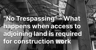 no-trespassing-what-happens-when-access-to-adjoining-land-is-required-for-construction-work